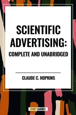 Scientific Advertising: Complete and Unabridged