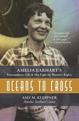 Oceans to Cross: Amelia Earhart's Extraordinary Life and Her Fight for Women's Rights