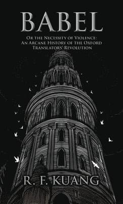 Babel: Or the Necessity of Violence: An Arcane History of the Oxford Translators' Revolution