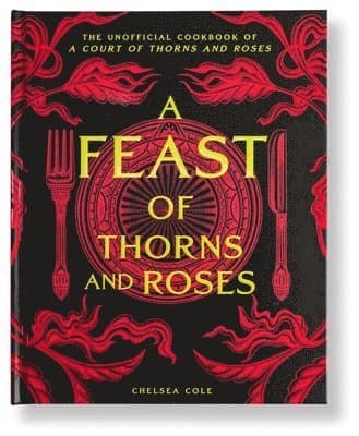 A Feast of Thorns and Roses: The Unofficial Cookbook of a Court of Thorns and Roses