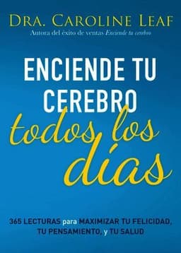 Enciende Tu Cerebro Todos Los Días: 365 Lecturas Para Maximizar Tu Felicidad, Tu Pensamiento Y Tu Salud