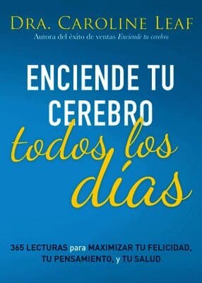Enciende Tu Cerebro Todos Los Días: 365 Lecturas Para Maximizar Tu Felicidad, Tu Pensamiento Y Tu Salud