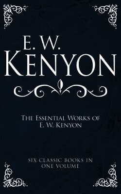 The Essential Works of E. W. Kenyon: Six Classic Books in One Volume