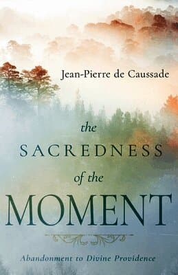 The Sacredness of the Moment: Abandonment to Divine Providence