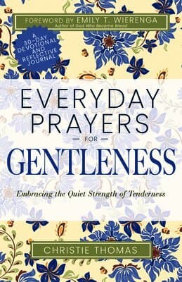 Everyday Prayers for Gentleness: Embracing the Radical Strength of Tenderness