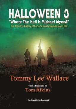 Halloween 3 - "Where the Hell is Michael Myers?" - A definitive history of horror's most misunderstood film