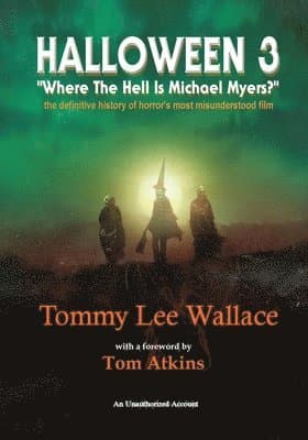Halloween 3 - "Where the Hell is Michael Myers?" - A definitive history of horror's most misunderstood film