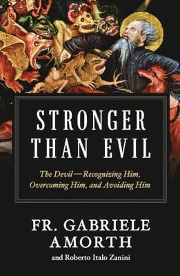Stronger Than Evil: The Devil -- Recognizing Him, Overcoming Him, and Avoiding Him
