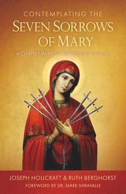 Contemplating the Seven Sorrows of Mary: A Chaplet with St. Alphonsus Liguori
