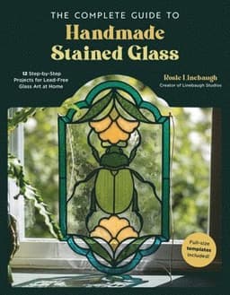 Complete Guide to Handmade Stained Glass