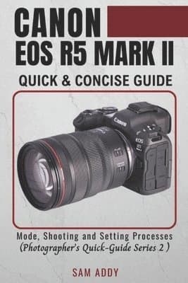 Canon EOS R5 MARK II- Quick & Concise Guide