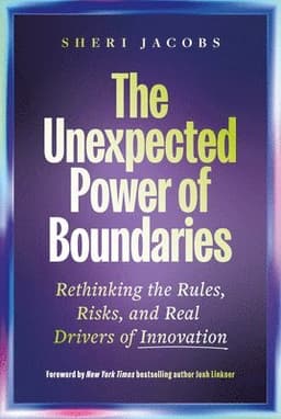 The Unexpected Power of Boundaries: Rethinking the Rules, Risks, and Real Drivers of Innovation