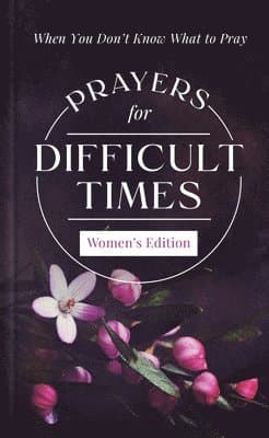 Prayers for Difficult Times Women's Edition: When You Don't Know What to Pray