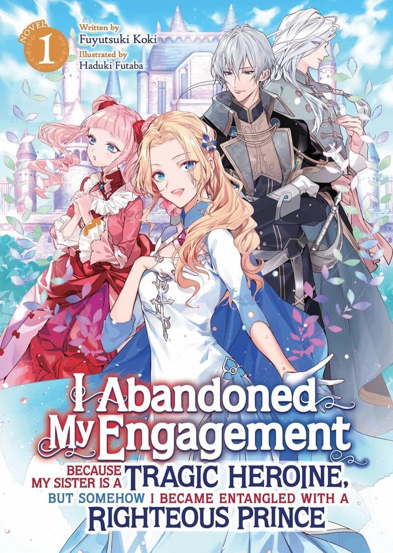 I Abandoned My Engagement Because My Sister is a Tragic Heroine, but Somehow I Became Entangled with a Righteous Prince (Light Novel) Vol. 1