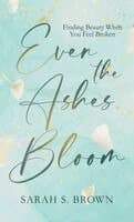 Even the Ashes Bloom