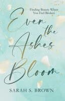Even the Ashes Bloom