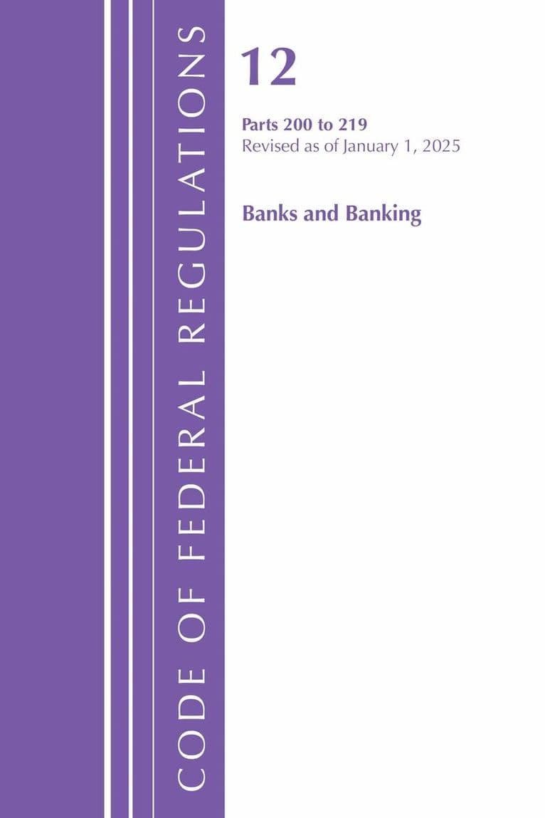 Code of Federal Regulations, Title 12 Banks and Banking 200-219, Revised as of January 1, 2025