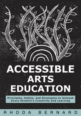 Accessible Arts Education: Principles, Habits, and Strategies to Unleash Every Student's Creativity and Learning (Ensure Accessible and Inclusive Arts