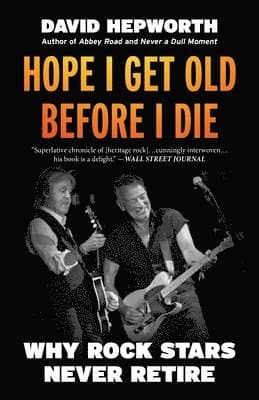 Hope I Get Old Before I Die: Why Rock Stars Never Retire