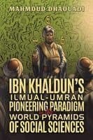 Ibn Khaldun’s Ilmual-Umran Pioneering Paradigm in the World Pyramids of Social Sciences
