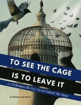 To See the Cage is to Leave It - 25 Techniques the Few Use to Control the Many