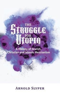 Struggle for Utopia. A History of Jewish, Christian and Islamic Messianism