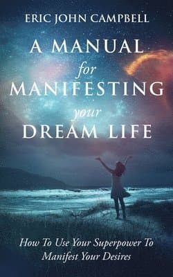 Manual For Manifesting Your Dream Life