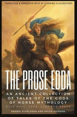 THE PROSE EDDA (Translated & Annotated with 35 Stunning Illustrations): An Ancient Collection Of Tales Of The Gods Of Norse Mythology With Odin, Thor,