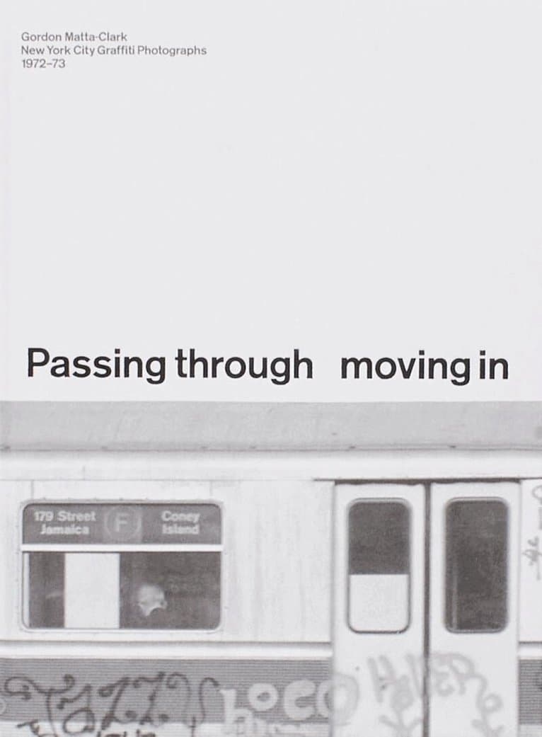 PASSING THROUGH MOVING IN AND GETTING AWAY WITH IT: Gordon Matta-Clark New York City Graﬃti Photographs, 1972–73