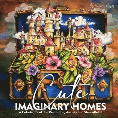 Cute Imaginary Homes. A Coloring Book for Relaxation, Anxiety and Stress-Relief