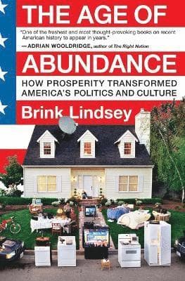 The Age of Abundance: How Prosperity Transformed America's Politics and Culture