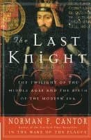 The Last Knight: The Twilight of the Middle Ages and the Birth of the Modern Era