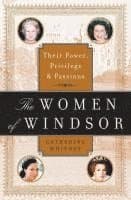 The Women of Windsor: Their Power, Privilege, and Passions