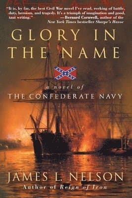 Glory in the Name: A Novel of the Confederate Navy