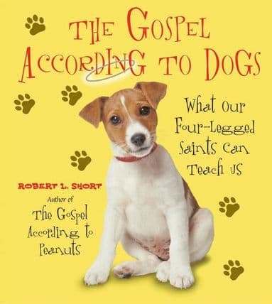 Gospel According To Dogs: What Our Four-Legged Saints Can Teach Us