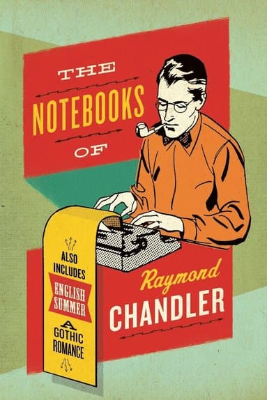 The Notebooks of Raymond Chandler: And English Summer: A Gothic Romance