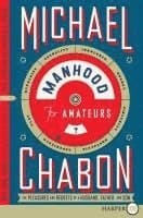 Manhood for Amateurs: The Pleasures and Regrets of a Husband, Father, and Son