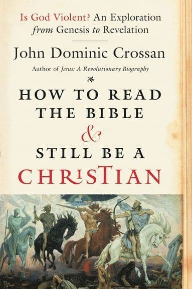 How To Read The Bible And Still Be A Christian: Struggling With Divine Violence From Genesis Through Revelation