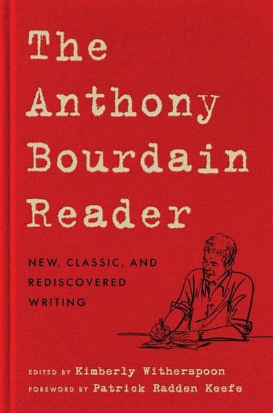 The Anthony Bourdain Reader: New, Classic, and Rediscovered Writing