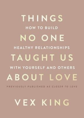 Things No One Taught Us about Love: How to Build Healthy Relationships with Yourself and Others