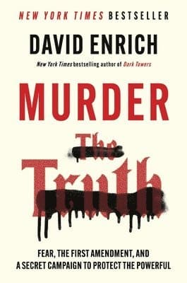 Murder the Truth: Fear, the First Amendment, and a Secret Campaign to Protect the Powerful
