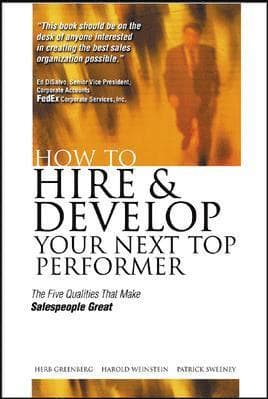 How to Hire and Develop Your Next Top Performer: The Five Qualities That Make Salespeople Great: The Five Qualities That Make Salespeople Great