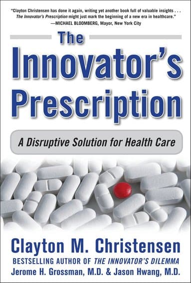 Innovator's Prescription: A Disruptive Solution for Health Care
