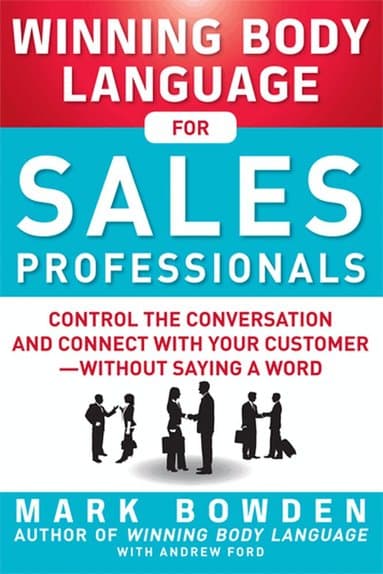 Winning Body Language for Sales Professionals: Control the Conversation and Connect with Your Customer-without Saying a Word