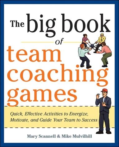 Big Book of Team Coaching Games: Quick, Effective Activities to Energize, Motivate, and Guide Your Team to Success