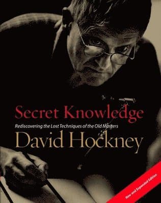 Secret Knowledge (New and Expanded Edition): Rediscovering the Lost Techniques of the Old Masters