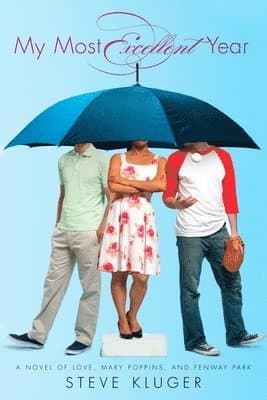 My Most Excellent Year: A Novel of Love, Mary Poppins, and Fenway Park