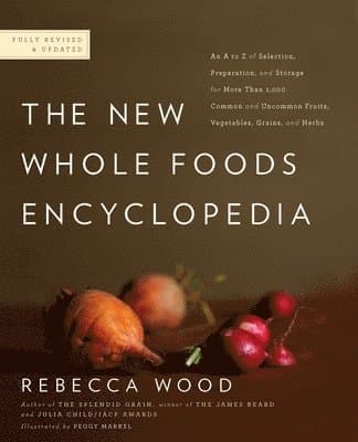 The New Whole Foods Encyclopedia: A Comprehensive Resource for Healthy Eating