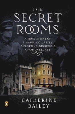 The Secret Rooms: A True Story of a Haunted Castle, a Plotting Duchess, and a Family Secret