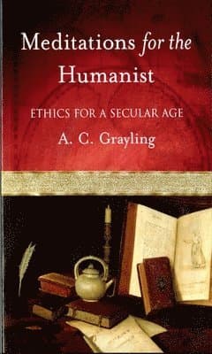 Meditations for the Humanist: Ethics for a Secular Age